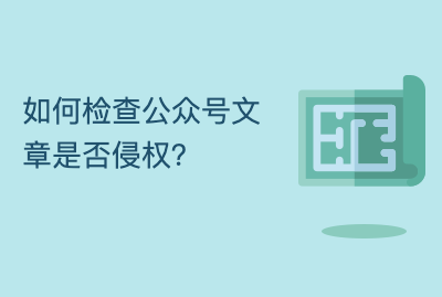 如何检查公众号文章是否侵权？你只需要这么做！  