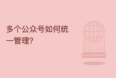 多个公众号如何统一管理？  